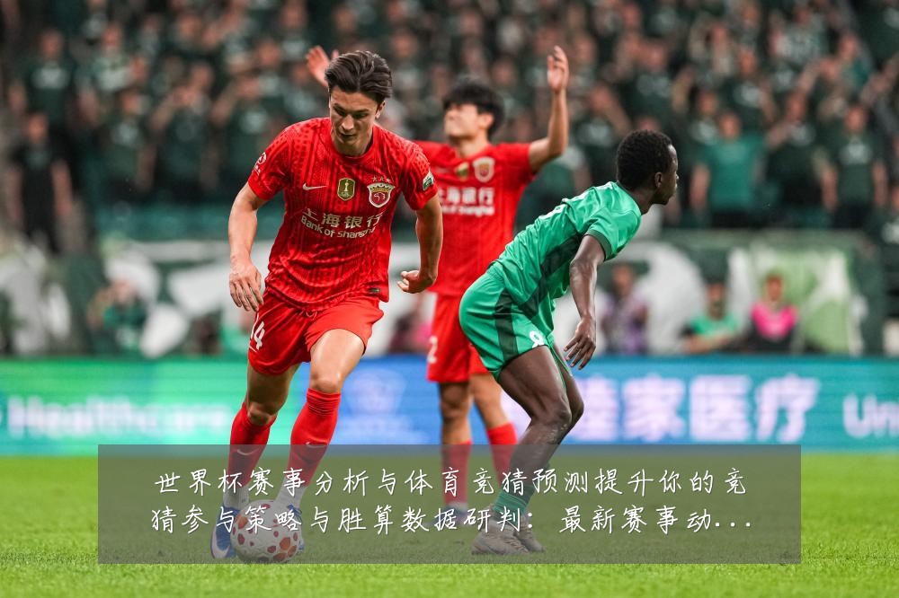 世界杯赛事分析与体育竞猜预测提升你的竞猜参与策略与胜算数据研判：最新赛事动态与深度分析