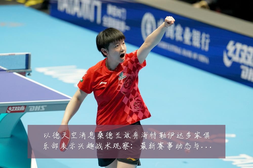 以德天空消息桑德兰放弃海特勒伊达多家俱乐部表示兴趣战术观察:最新赛事动态与深度分析